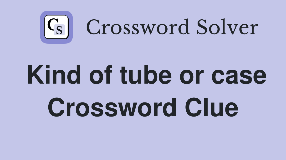 Kind of tube or case Crossword Clue