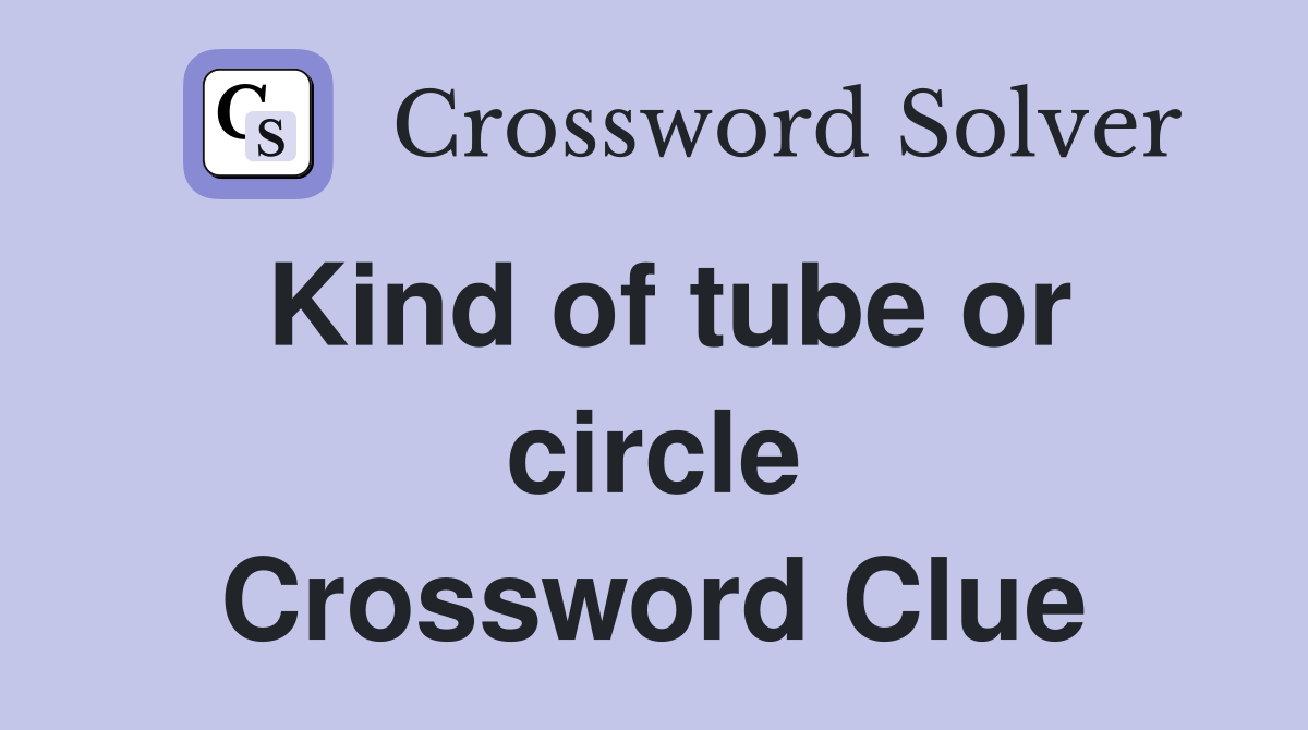 Kind of tube or circle Crossword Clue