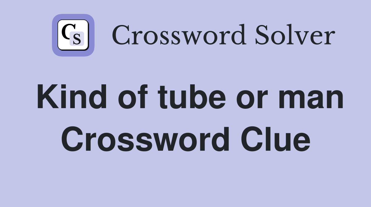Kind of tube or man Crossword Clue