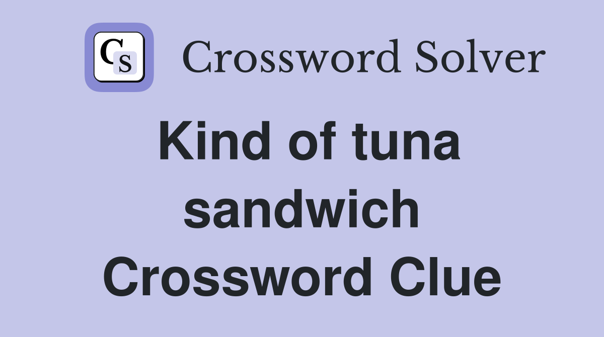 Kind of tuna sandwich Crossword Clue