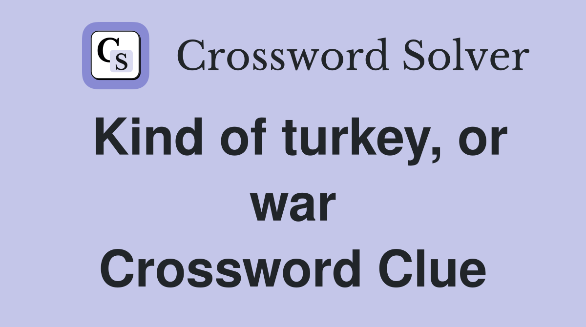 Kind of turkey, or war Crossword Clue