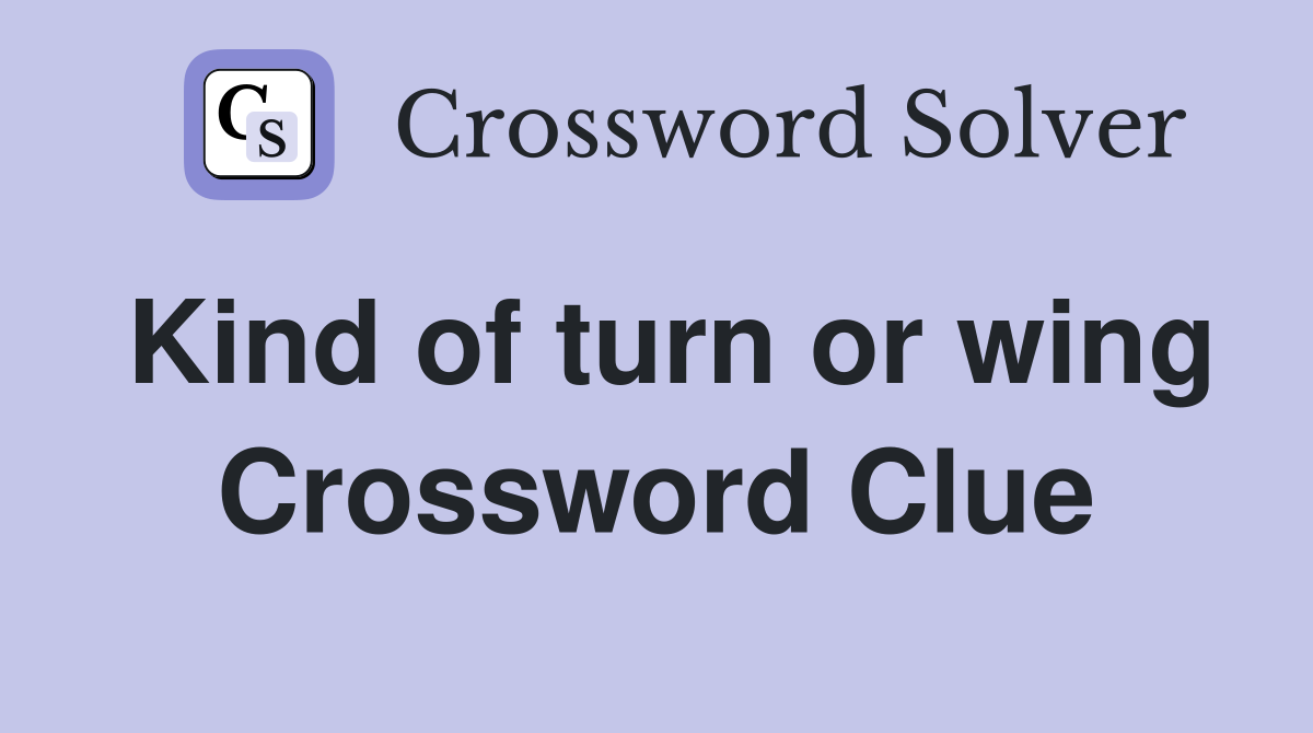 Kind of turn or wing Crossword Clue