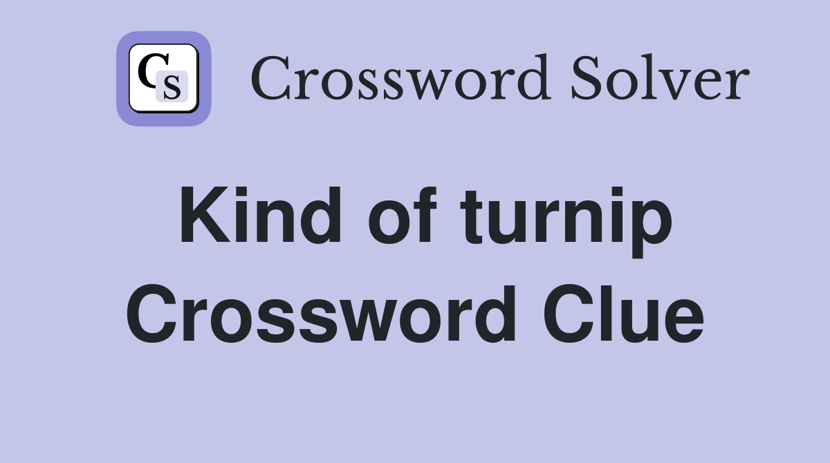 Kind of turnip Crossword Clue