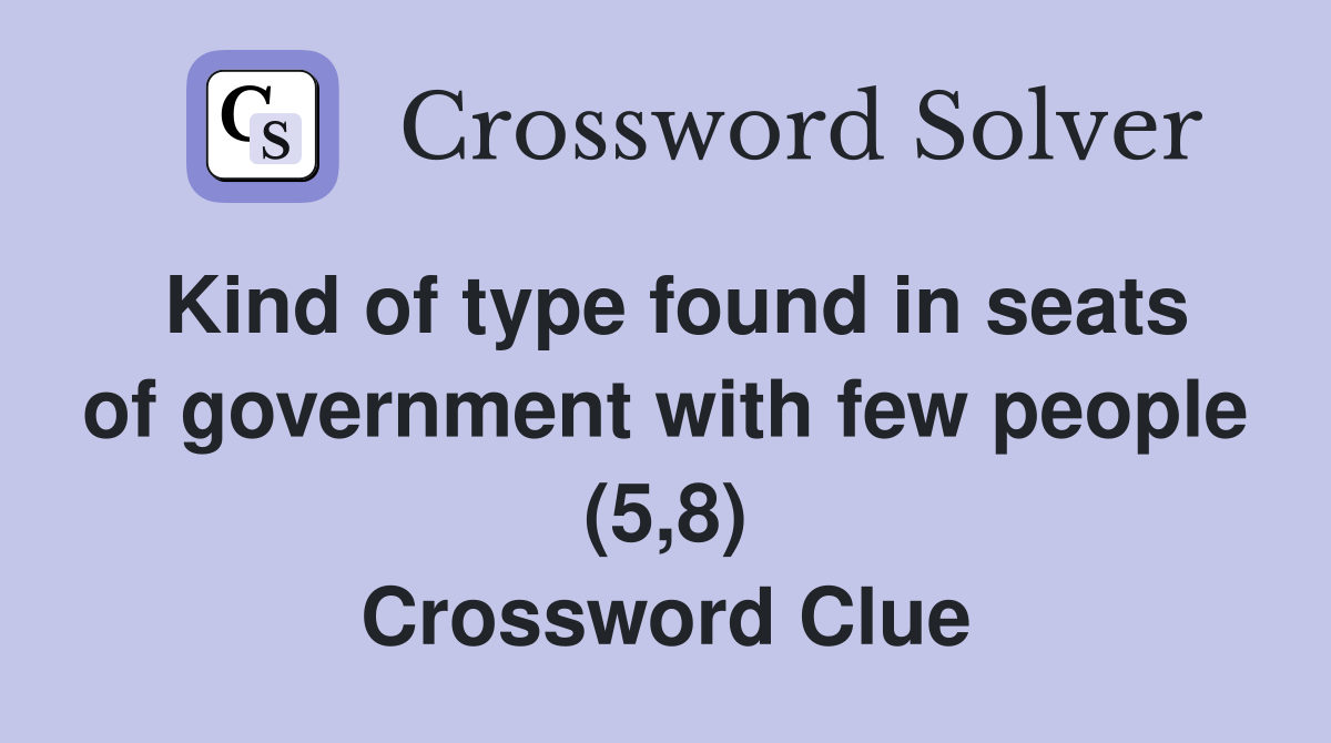 Kind of type found in seats of government with few people (5,8) Crossword Clue
