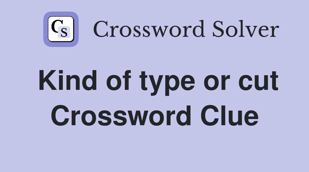 Kind of type or cut Crossword Clue