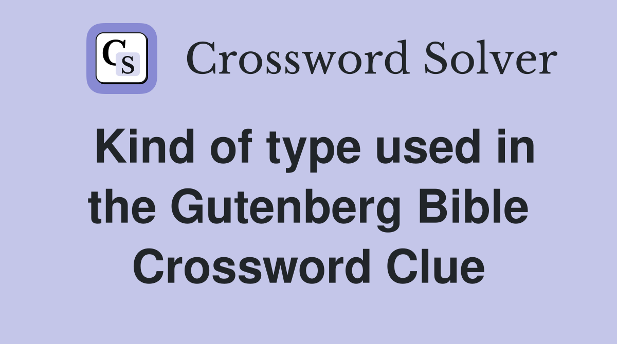 Kind of type used in the Gutenberg Bible Crossword Clue