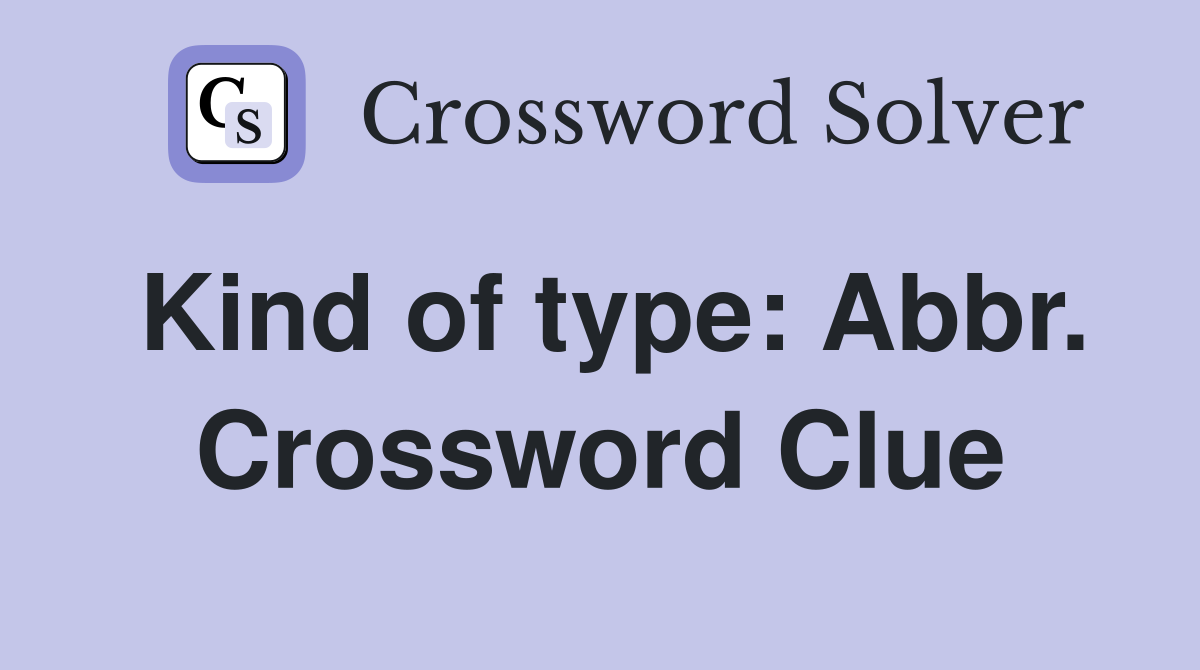 Kind of type: Abbr. Crossword Clue