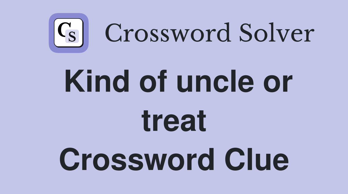 Kind of uncle or treat Crossword Clue