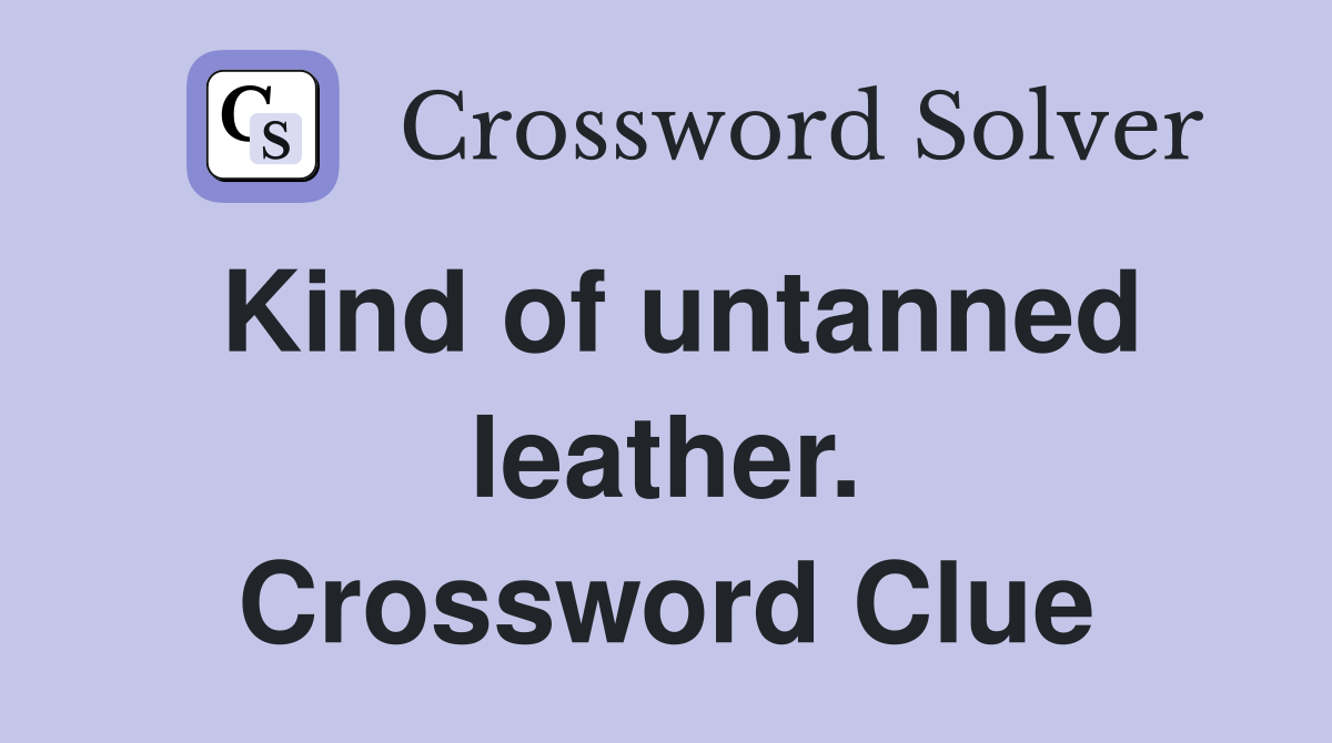 Kind of untanned leather. Crossword Clue