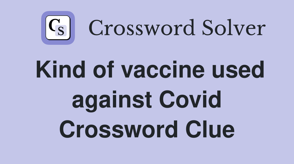 Kind of vaccine used against Covid Crossword Clue