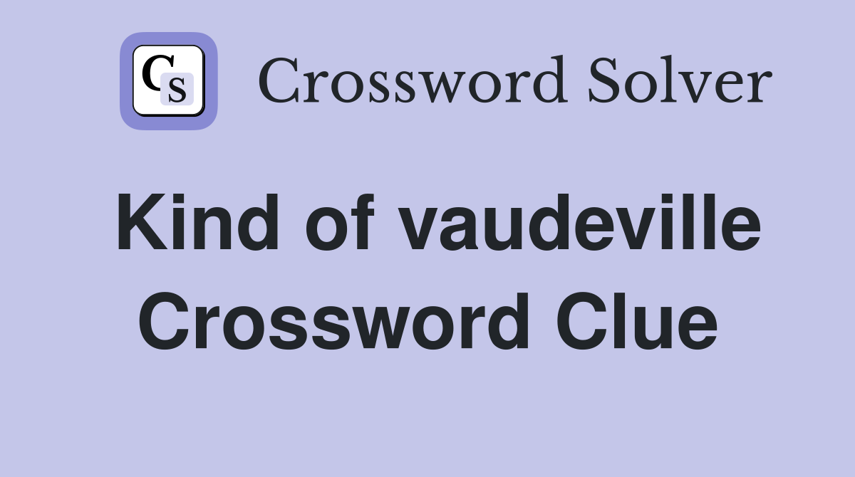 Kind of vaudeville Crossword Clue