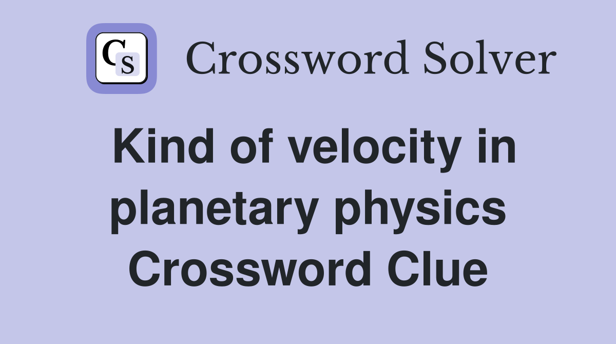 Kind of velocity in planetary physics Crossword Clue