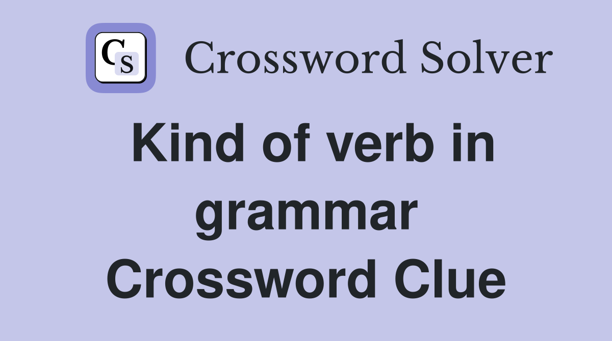 Kind of verb in grammar Crossword Clue