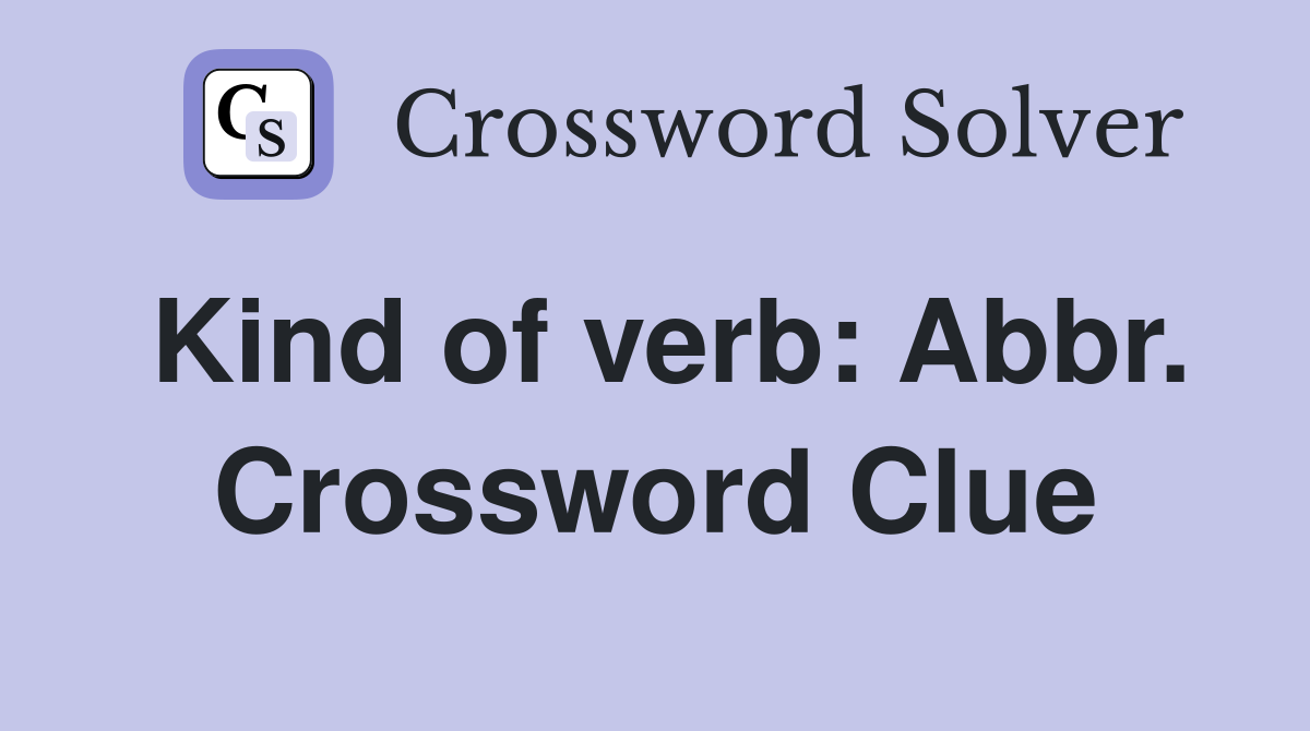 Kind of verb: Abbr. Crossword Clue