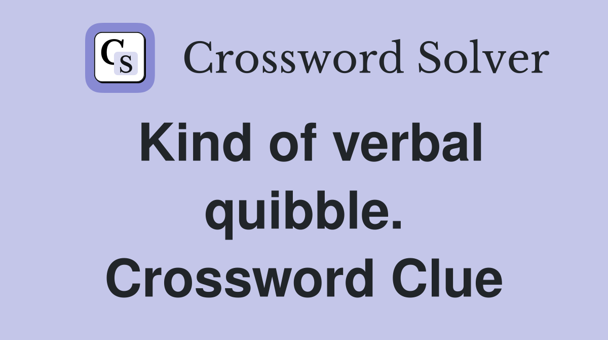 Kind of verbal quibble. Crossword Clue