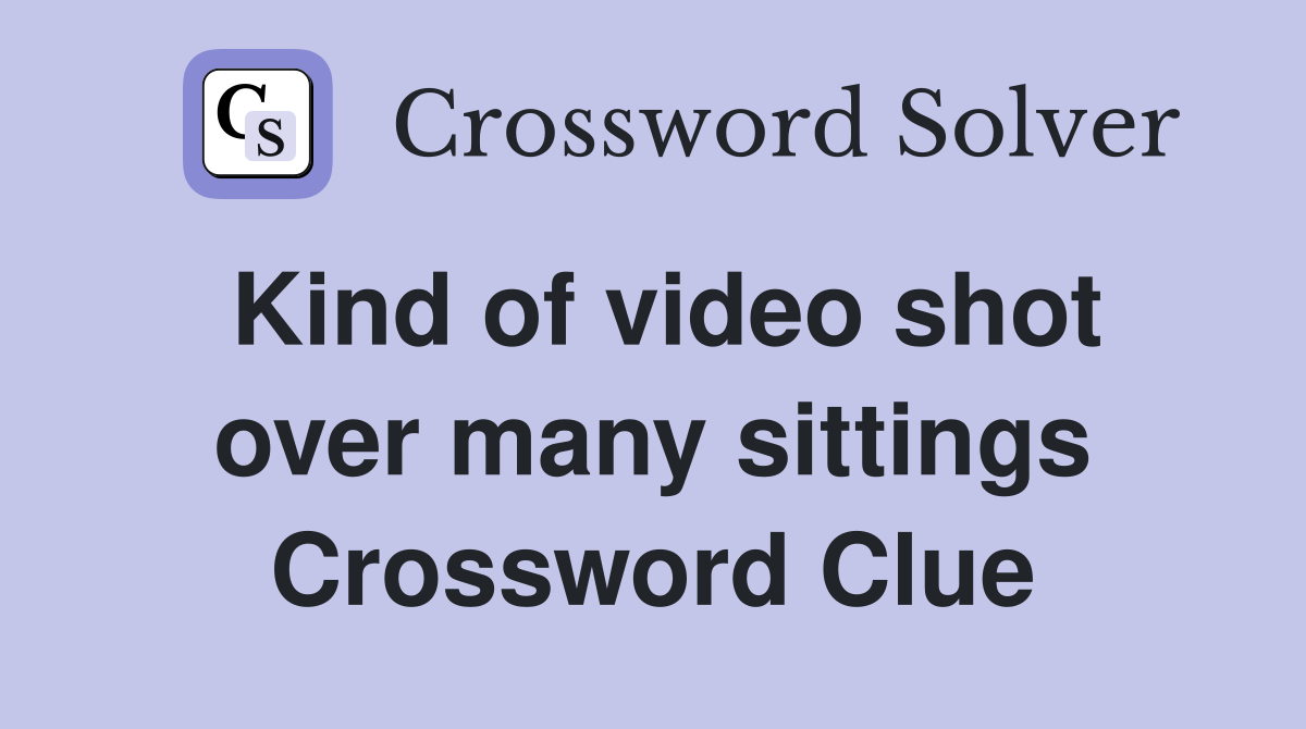 Kind of video shot over many sittings Crossword Clue