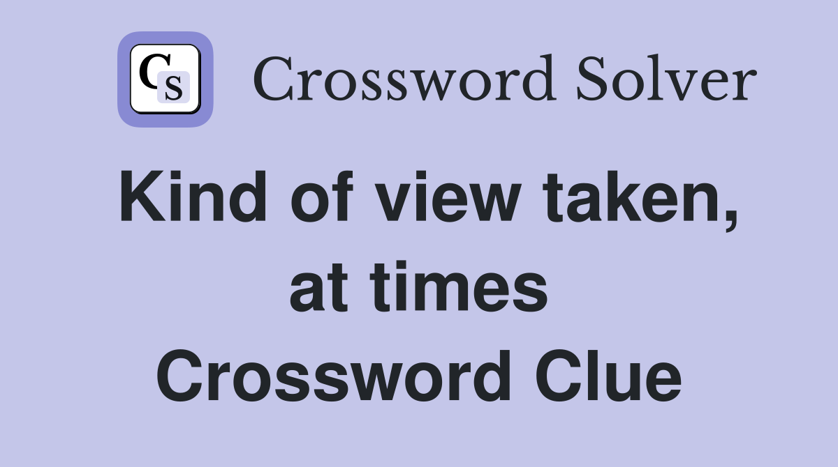 Kind of view taken, at times Crossword Clue