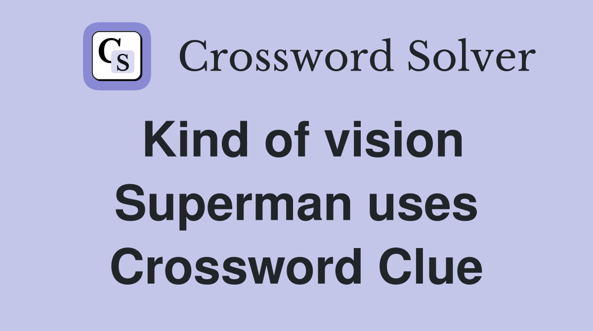 Kind of vision Superman uses Crossword Clue