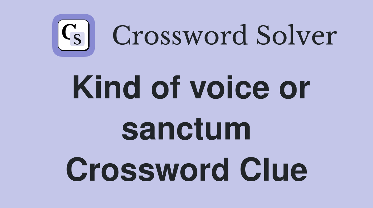 Kind of voice or sanctum Crossword Clue
