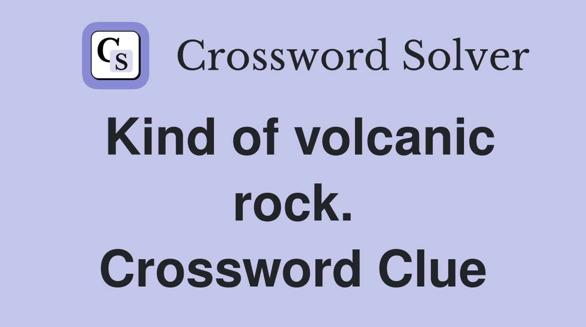 Kind of volcanic rock. Crossword Clue