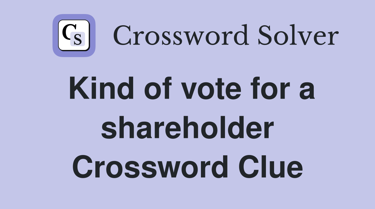 Kind of vote for a shareholder Crossword Clue