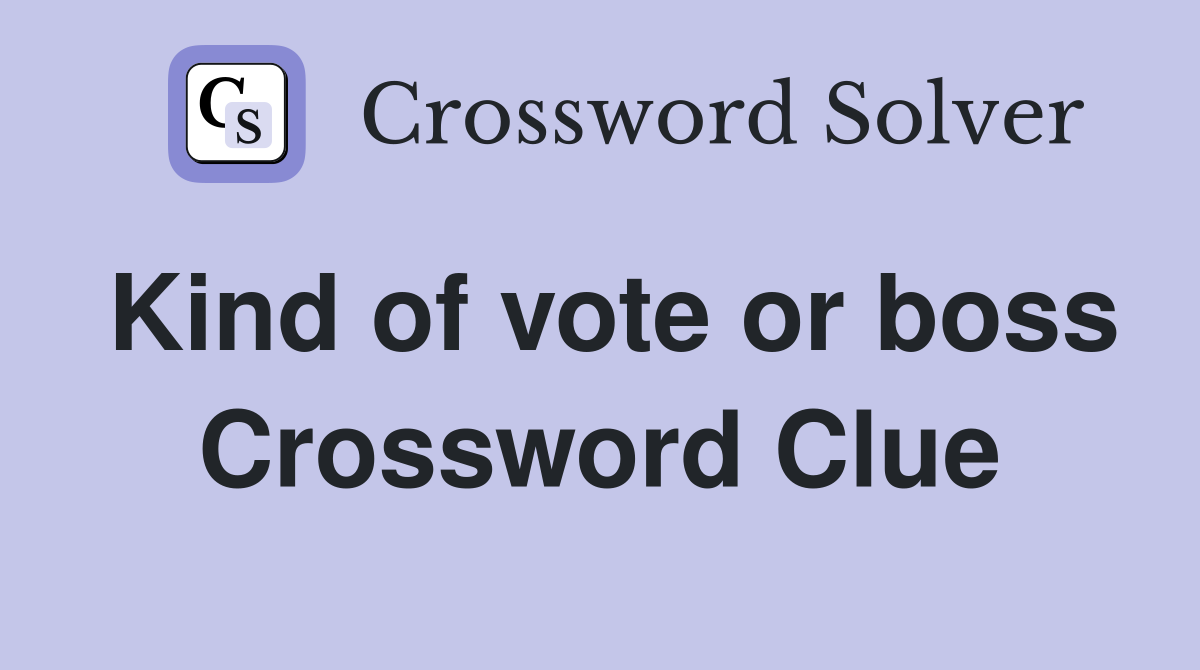 Kind of vote or boss Crossword Clue