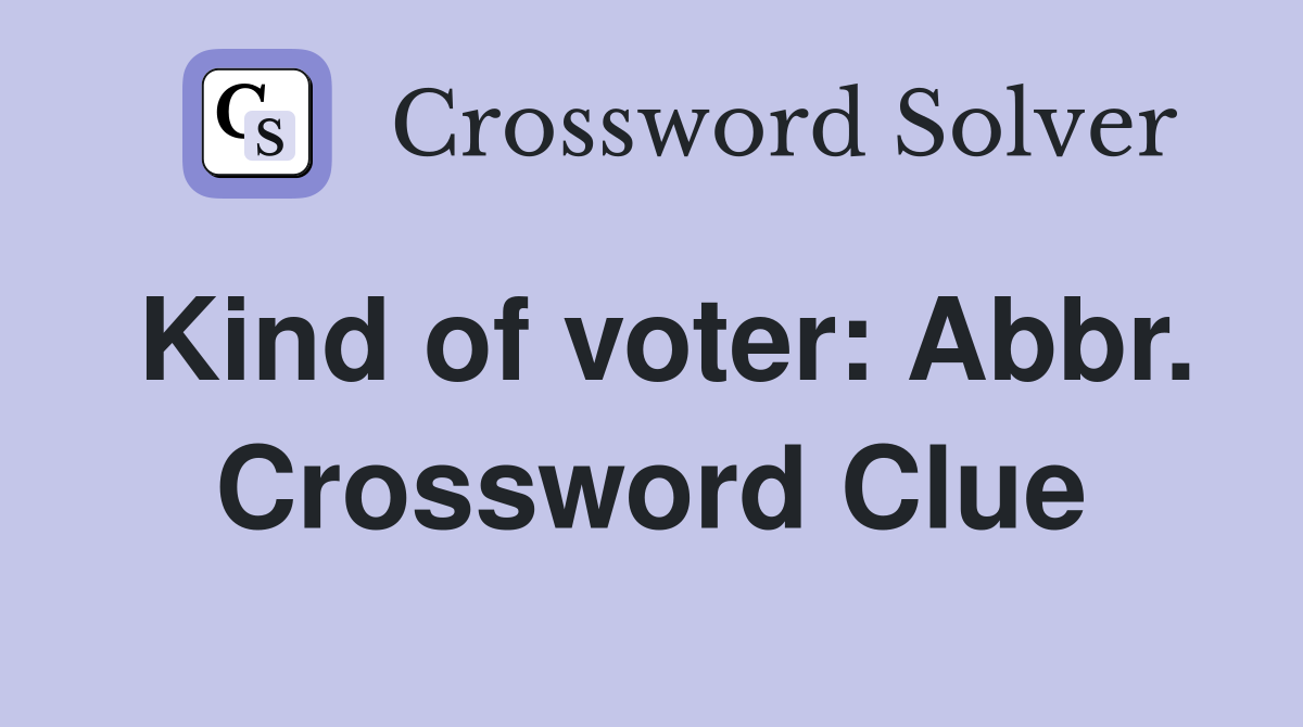 Kind of voter: Abbr. Crossword Clue
