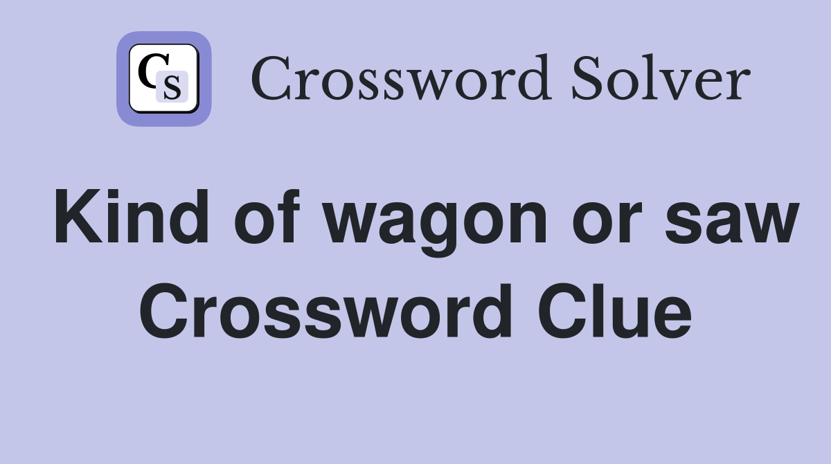 Kind of wagon or saw Crossword Clue