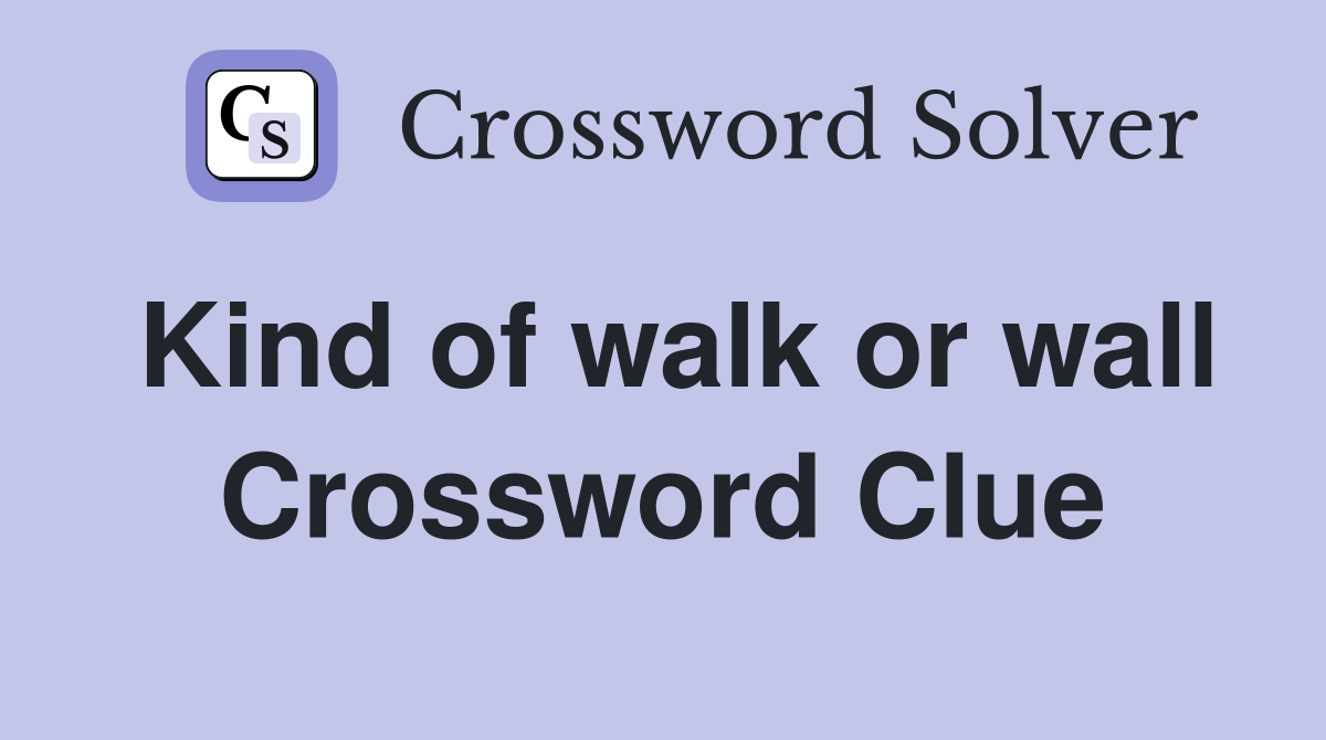 Kind of walk or wall Crossword Clue