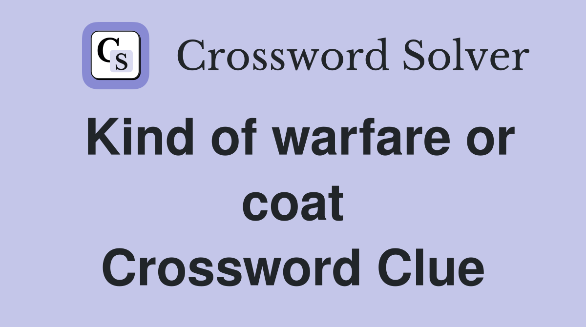 Kind of warfare or coat Crossword Clue