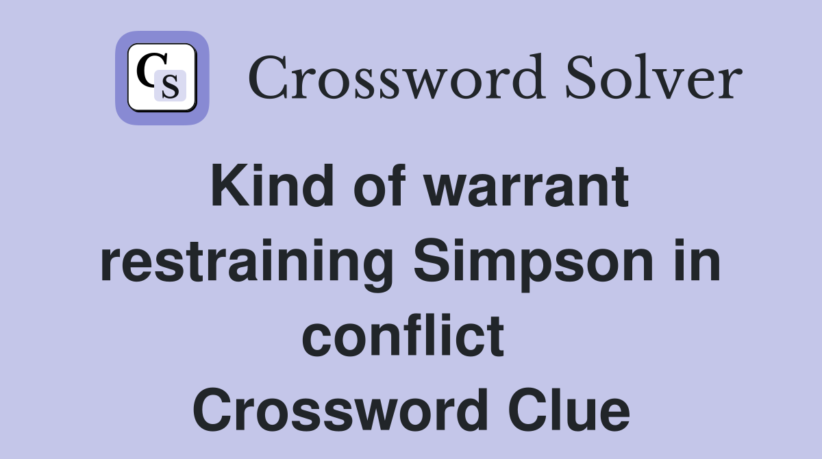 Kind of warrant restraining Simpson in conflict  Crossword Clue