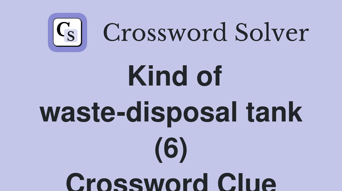 Kind of waste-disposal tank (6) Crossword Clue