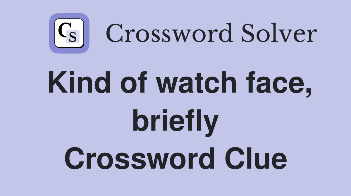 Kind of watch face, briefly Crossword Clue