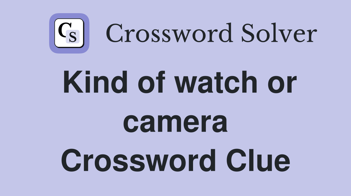 Kind of watch or camera Crossword Clue