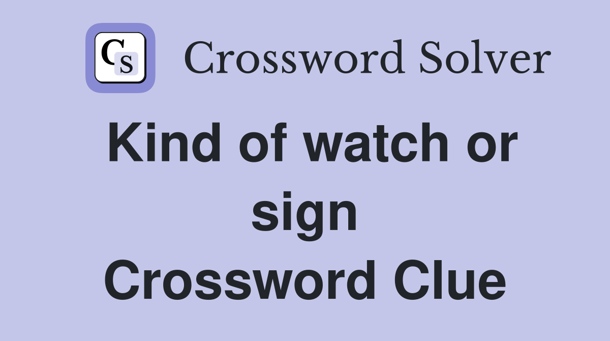 Kind of watch or sign Crossword Clue