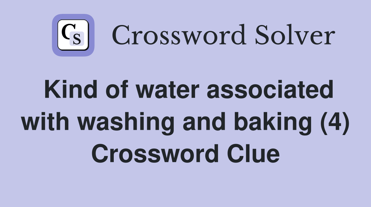 Kind of water associated with washing and baking (4) Crossword Clue