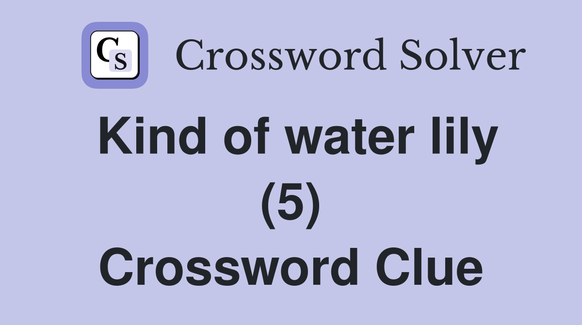 Kind of water lily (5) Crossword Clue