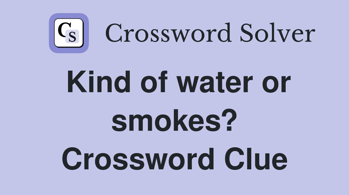 Kind of water or smokes? Crossword Clue