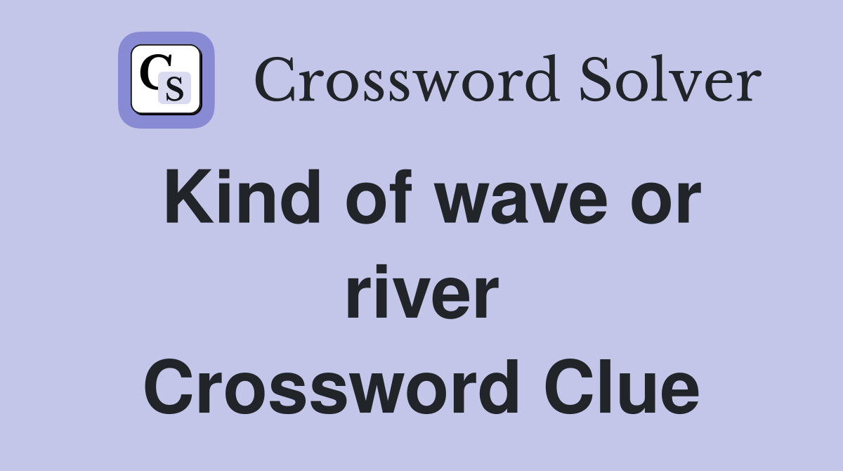 Kind of wave or river Crossword Clue