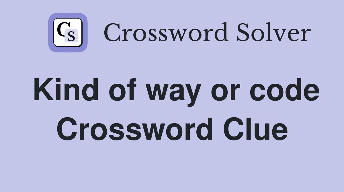 Kind of way or code Crossword Clue