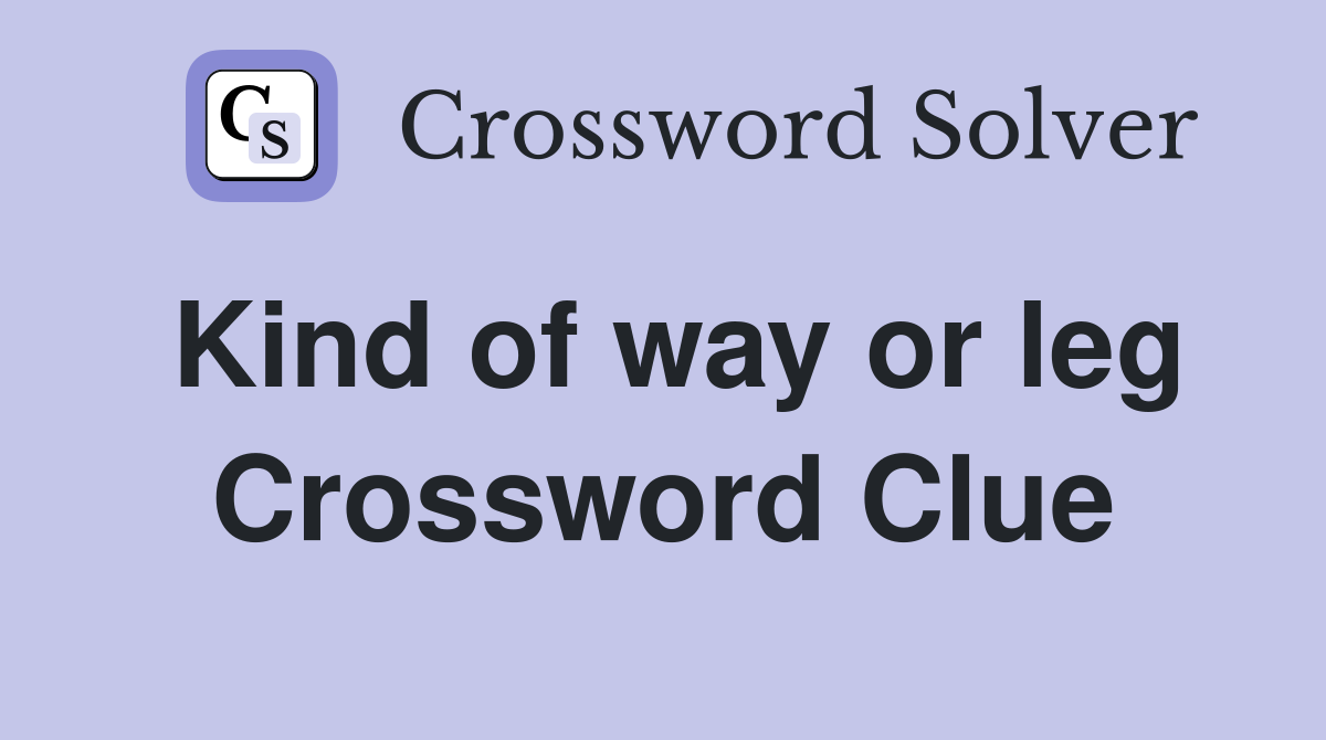 Kind of way or leg Crossword Clue