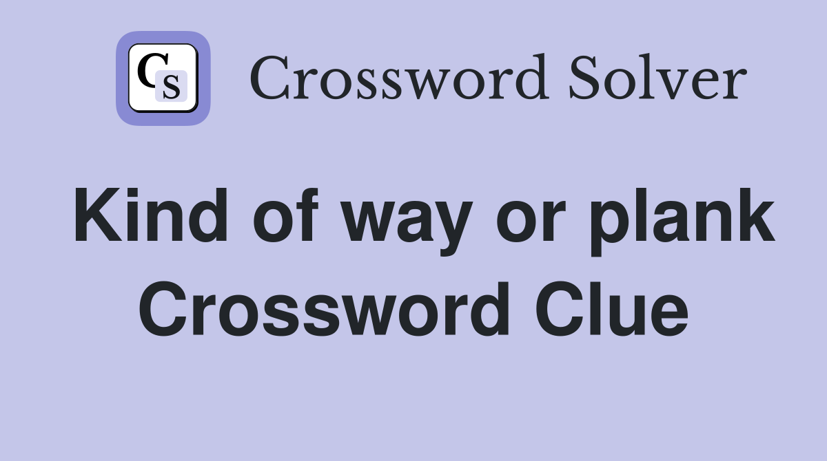 Kind of way or plank Crossword Clue