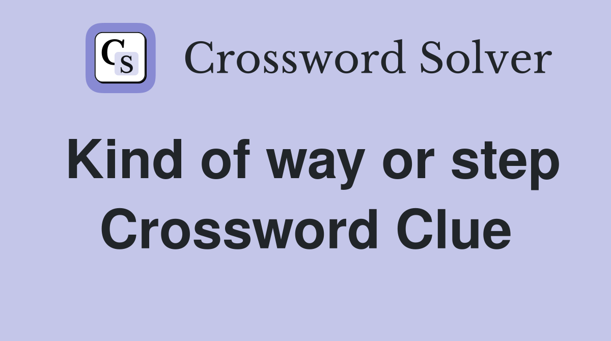Kind of way or step Crossword Clue