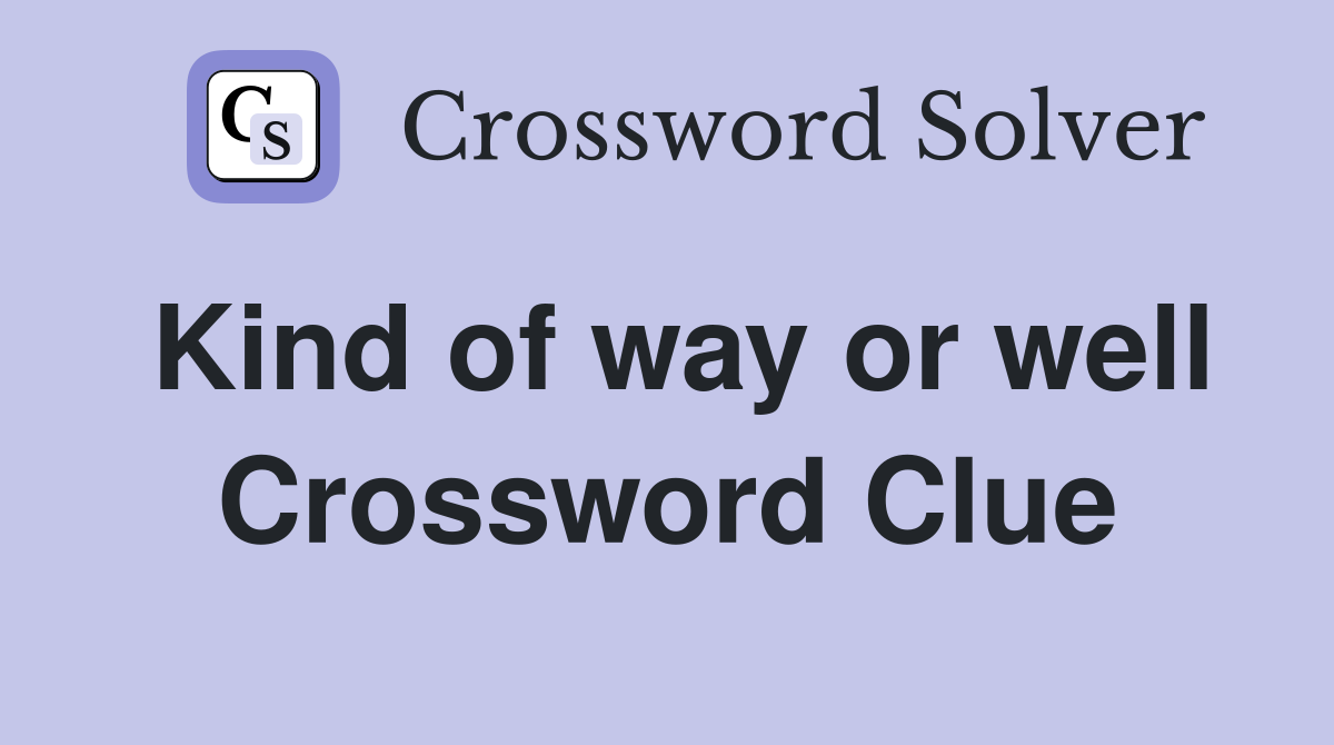 Kind of way or well Crossword Clue