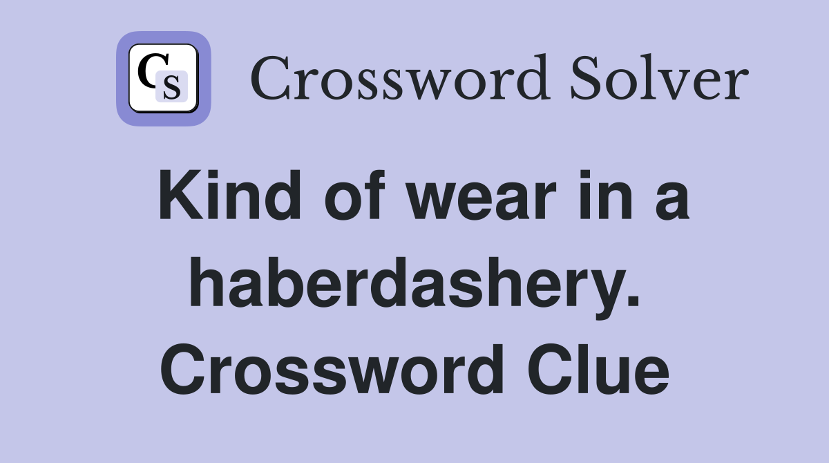 Kind of wear in a haberdashery. Crossword Clue