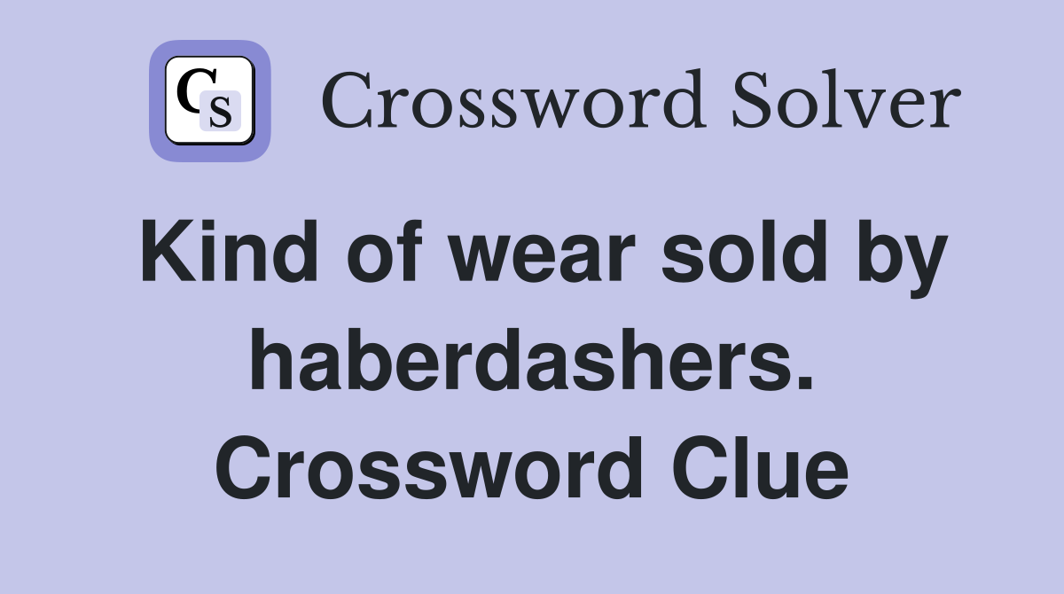Kind of wear sold by haberdashers. Crossword Clue