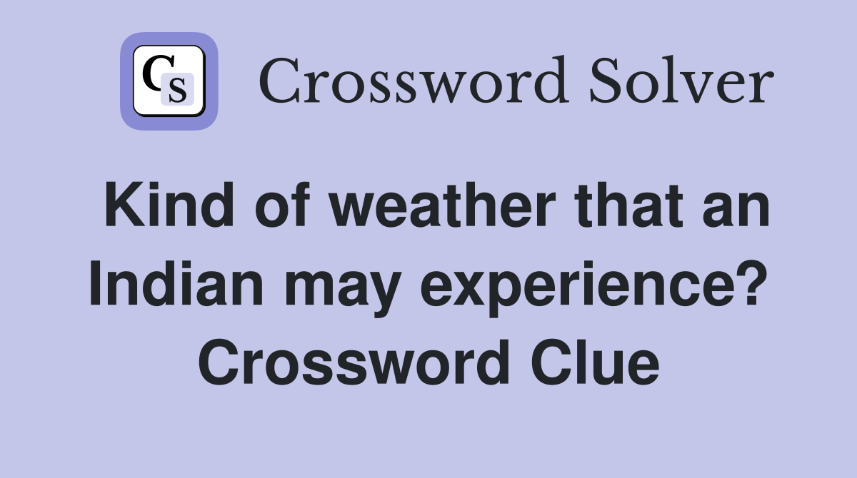 Kind of weather that an Indian may experience? Crossword Clue