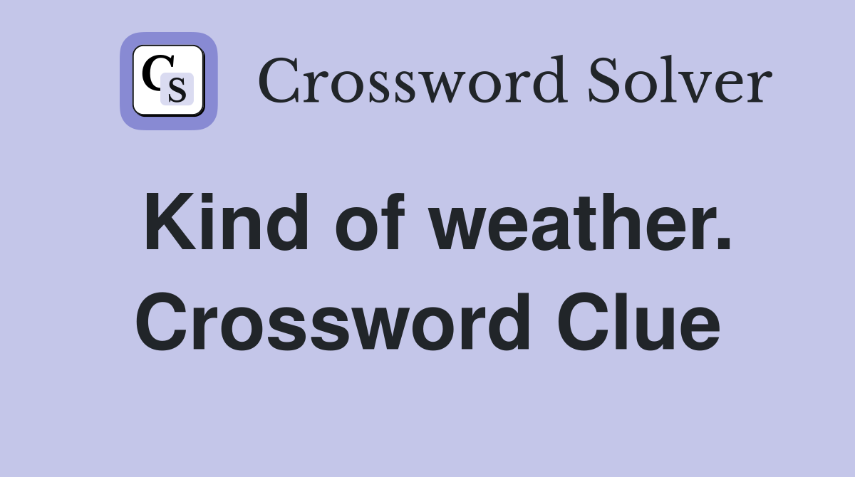 Kind of weather. Crossword Clue