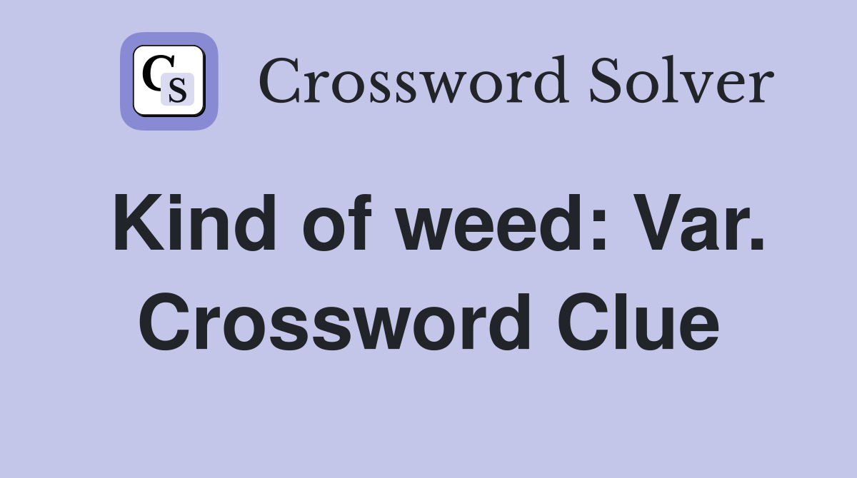 Kind of weed: Var. Crossword Clue