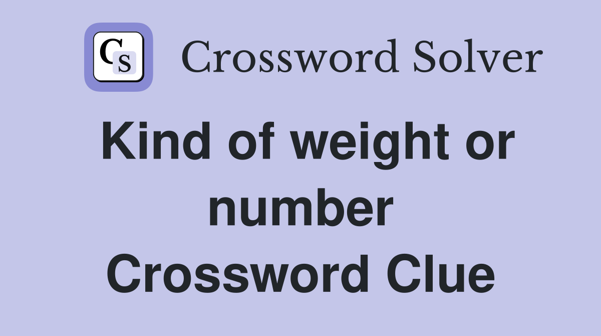 Kind of weight or number Crossword Clue